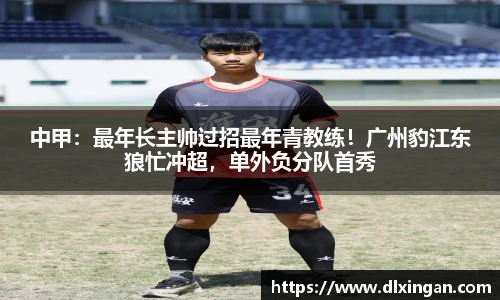 中甲：最年长主帅过招最年青教练！广州豹江东狼忙冲超，单外负分队首秀