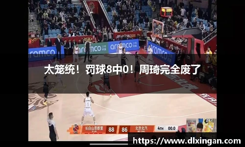 太笼统！罚球8中0！周琦完全废了